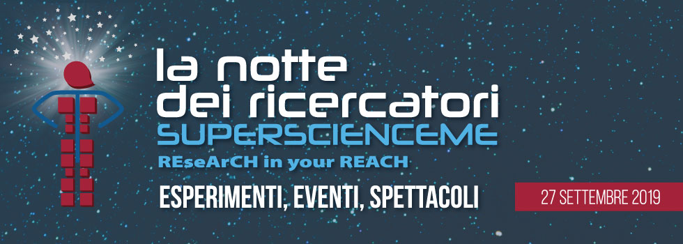 La Notte Europea dei Ricercatori - SuperScienceMe: ResEArCH in your REACH